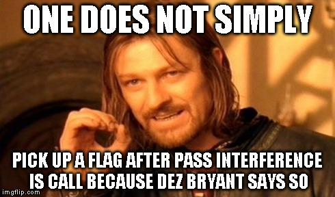 Saints fan BTW | ONE DOES NOT SIMPLY PICK UP A FLAG AFTER PASS INTERFERENCE IS CALL BECAUSE DEZ BRYANT SAYS SO | image tagged in memes,one does not simply | made w/ Imgflip meme maker