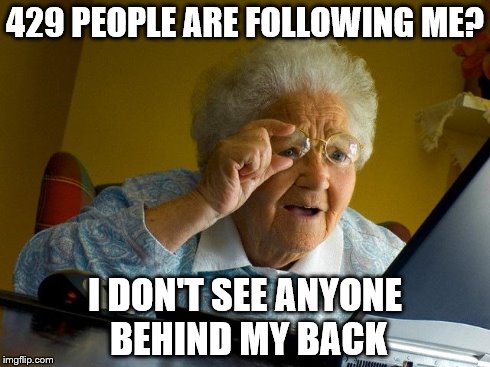 Grandma Finds The Internet | 429 PEOPLE ARE FOLLOWING ME? I DON'T SEE ANYONE BEHIND MY BACK | image tagged in memes,grandma finds the internet | made w/ Imgflip meme maker