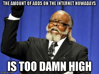 Too Damn High Meme | THE AMOUNT OF ADDS ON THE INTERNET NOWADAYS IS TOO DAMN HIGH | image tagged in memes,too damn high | made w/ Imgflip meme maker