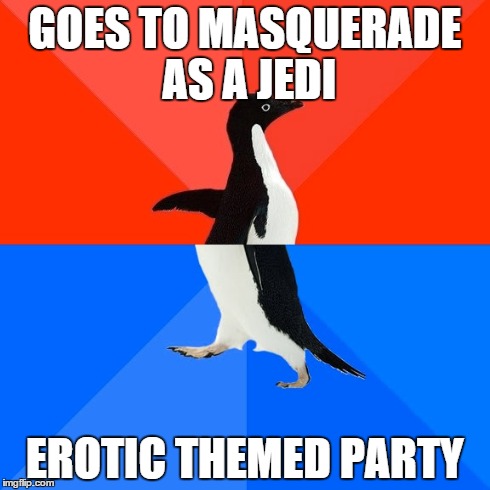 Socially Awesome Awkward Penguin Meme | GOES TO MASQUERADE AS A JEDI EROTIC THEMED PARTY | image tagged in memes,socially awesome awkward penguin | made w/ Imgflip meme maker