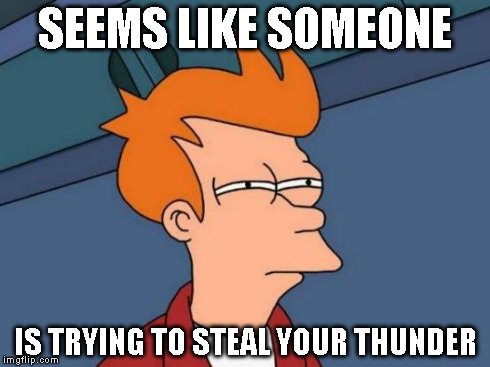 Futurama Fry Meme | SEEMS LIKE SOMEONE IS TRYING TO STEAL YOUR THUNDER | image tagged in memes,futurama fry | made w/ Imgflip meme maker