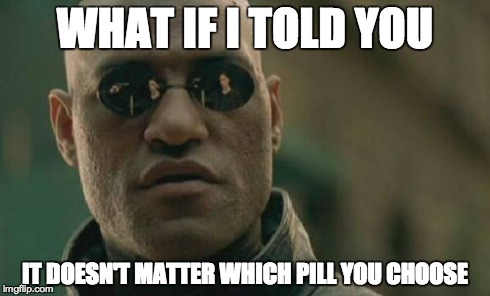 Matrix Morpheus Meme | WHAT IF I TOLD YOU IT DOESN'T MATTER WHICH PILL YOU CHOOSE | image tagged in memes,matrix morpheus | made w/ Imgflip meme maker