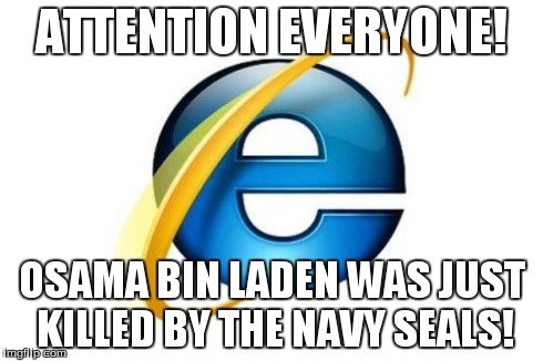 Internet Explorer | ATTENTION EVERYONE! OSAMA BIN LADEN WAS JUST KILLED BY THE NAVY SEALS! | image tagged in memes,internet explorer | made w/ Imgflip meme maker