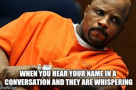 Leaning Black Man | WHEN YOU HEAR YOUR NAME IN A CONVERSATION AND THEY ARE WHISPERING | image tagged in leaning black man | made w/ Imgflip meme maker