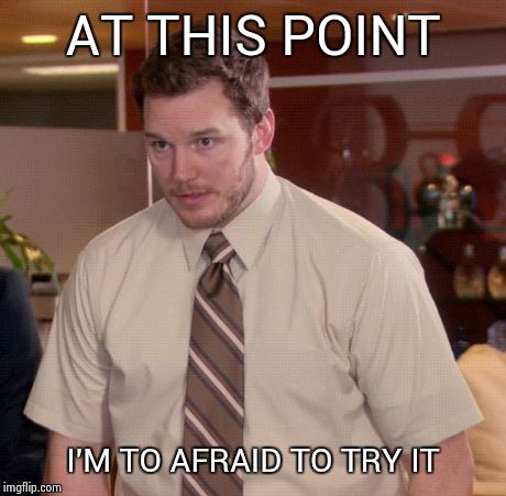 Afraid To Ask Andy Meme | AT THIS POINT I'M TO AFRAID TO TRY IT | image tagged in memes,afraid to ask andy | made w/ Imgflip meme maker