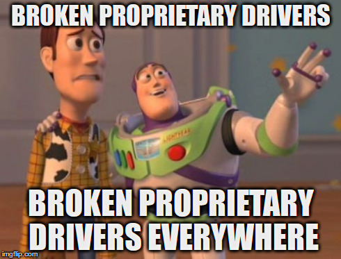 X, X Everywhere Meme | BROKEN PROPRIETARY DRIVERS BROKEN PROPRIETARY DRIVERS EVERYWHERE | image tagged in memes,x x everywhere | made w/ Imgflip meme maker