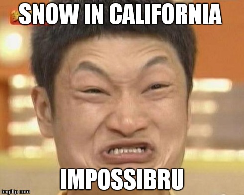Impossibru Guy Original | SNOW IN CALIFORNIA IMPOSSIBRU | image tagged in memes,impossibru guy original | made w/ Imgflip meme maker
