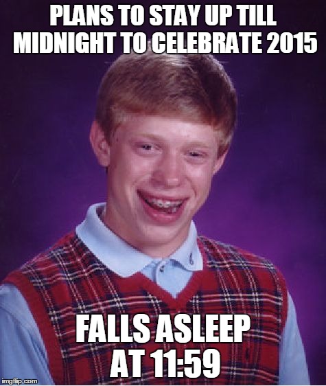 Bad Luck Brian | PLANS TO STAY UP TILL MIDNIGHT TO CELEBRATE 2015 FALLS ASLEEP AT 11:59 | image tagged in memes,bad luck brian | made w/ Imgflip meme maker