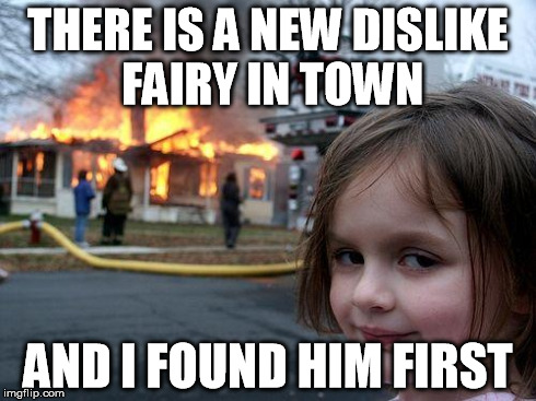 Disaster Girl | THERE IS A NEW DISLIKE FAIRY IN TOWN AND I FOUND HIM FIRST | image tagged in memes,disaster girl | made w/ Imgflip meme maker