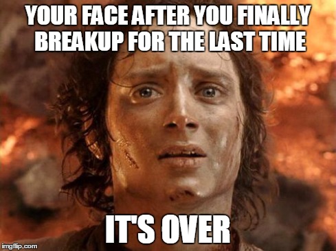 It's Finally Over Meme | YOUR FACE AFTER YOU FINALLY BREAKUP FOR THE LAST TIME IT'S OVER | image tagged in memes,its finally over | made w/ Imgflip meme maker