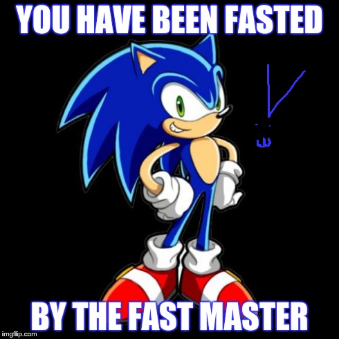 YOU HAVE BEEN FASTED | YOU HAVE BEEN FASTED BY THE FAST MASTER | image tagged in memes,youre too slow sonic,sanic | made w/ Imgflip meme maker