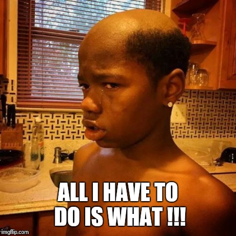 ALL I HAVE TO DO IS WHAT !!! | image tagged in ray ray | made w/ Imgflip meme maker