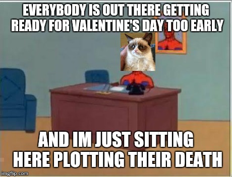 Grumpy spidercat | EVERYBODY IS OUT THERE GETTING READY FOR VALENTINE'S DAY TOO EARLY AND IM JUST SITTING HERE PLOTTING THEIR DEATH | image tagged in memes,spiderman computer desk,spiderman,grumpy cat | made w/ Imgflip meme maker