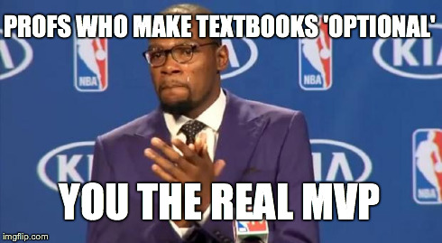 You The Real MVP | PROFS WHO MAKE TEXTBOOKS 'OPTIONAL' YOU THE REAL MVP | image tagged in memes,you the real mvp,AdviceAnimals | made w/ Imgflip meme maker