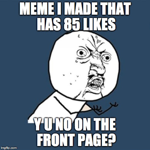 Y U No | MEME I MADE THAT HAS 85 LIKES Y U NO ON THE FRONT PAGE? | image tagged in memes,y u no | made w/ Imgflip meme maker