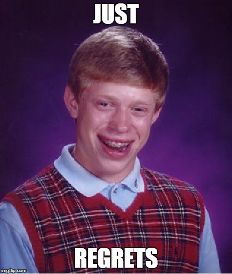 Bad Luck Brian Meme | JUST REGRETS | image tagged in memes,bad luck brian | made w/ Imgflip meme maker