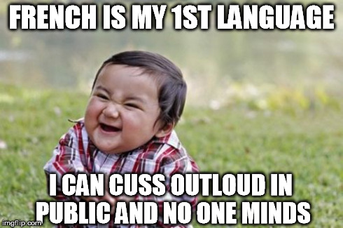 Evil Toddler Meme | FRENCH IS MY 1ST LANGUAGE I CAN CUSS OUTLOUD IN PUBLIC AND NO ONE MINDS | image tagged in memes,evil toddler | made w/ Imgflip meme maker