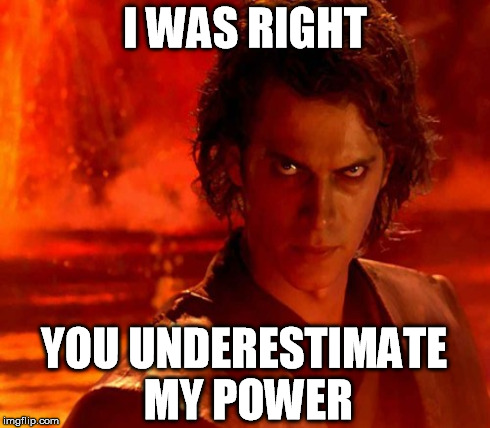 I WAS RIGHT YOU UNDERESTIMATE MY POWER | made w/ Imgflip meme maker