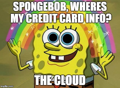Imagination Spongebob | SPONGEBOB, WHERES MY CREDIT CARD INFO? THE CLOUD | image tagged in memes,imagination spongebob | made w/ Imgflip meme maker