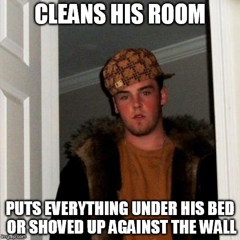 Scumbag Steve Meme | CLEANS HIS ROOM PUTS EVERYTHING UNDER HIS BED OR SHOVED UP AGAINST THE WALL | image tagged in memes,scumbag steve | made w/ Imgflip meme maker