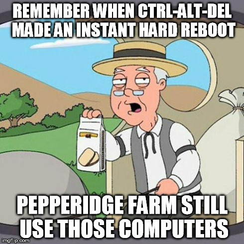 pepperidge | REMEMBER WHEN CTRL-ALT-DEL MADE AN INSTANT HARD REBOOT PEPPERIDGE FARM STILL USE THOSE COMPUTERS | image tagged in pepperidge | made w/ Imgflip meme maker