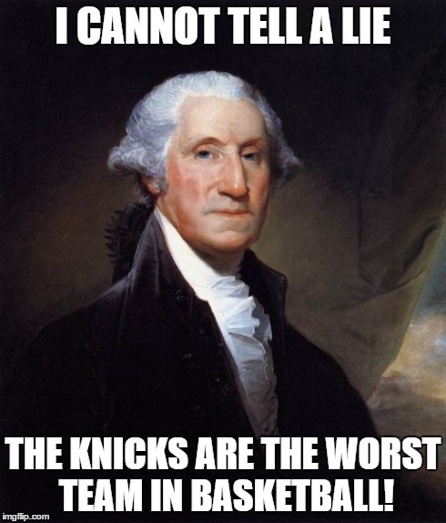 George Washington | I CANNOT TELL A LIE THE KNICKS ARE THE WORST TEAM IN BASKETBALL! | image tagged in memes,george washington,sports,basketball | made w/ Imgflip meme maker