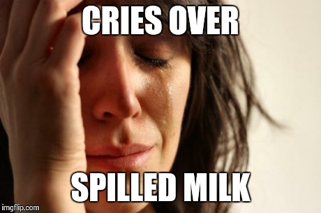 Spilled milk | CRIES OVER SPILLED MILK | image tagged in memes,first world problems,funny,funny memes,bad luck brian | made w/ Imgflip meme maker