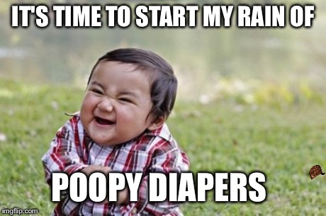 Evil Toddler | IT'S TIME TO START MY RAIN OF POOPY DIAPERS | image tagged in memes,evil toddler,scumbag | made w/ Imgflip meme maker