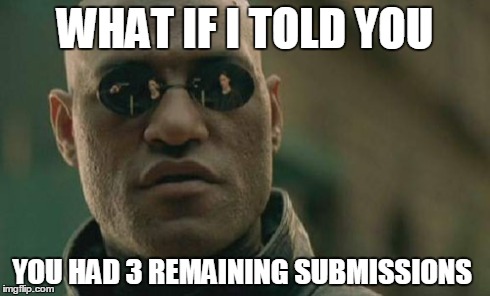 Matrix Morpheus Meme | WHAT IF I TOLD YOU YOU HAD 3 REMAINING SUBMISSIONS | image tagged in memes,matrix morpheus | made w/ Imgflip meme maker