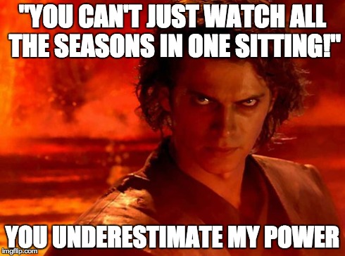 How I felt with Netflix during break | "YOU CAN'T JUST WATCH ALL THE SEASONS IN ONE SITTING!" YOU UNDERESTIMATE MY POWER | image tagged in memes,you underestimate my power | made w/ Imgflip meme maker