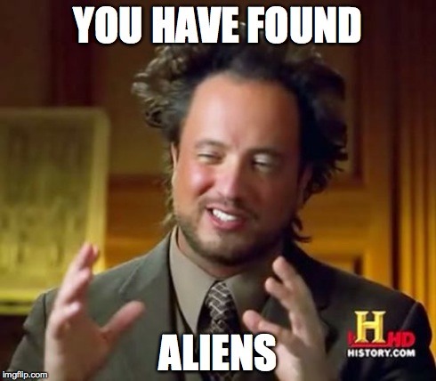 Ancient Aliens Meme | YOU HAVE FOUND ALIENS | image tagged in memes,ancient aliens | made w/ Imgflip meme maker