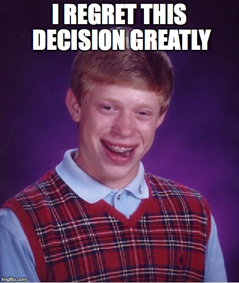 Bad Luck Brian Meme | I REGRET THIS DECISION GREATLY | image tagged in memes,bad luck brian | made w/ Imgflip meme maker