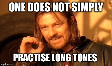 One Does Not Simply Meme | ONE DOES NOT SIMPLY PRACTISE LONG TONES | image tagged in memes,one does not simply | made w/ Imgflip meme maker