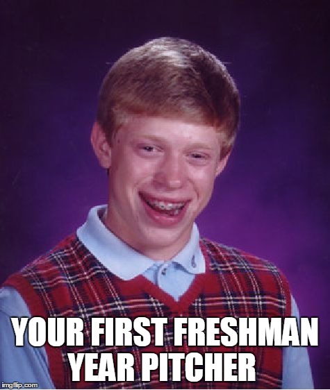 Bad Luck Brian Meme | YOUR FIRST FRESHMAN YEAR PITCHER | image tagged in memes,bad luck brian,hot,new,school,funny | made w/ Imgflip meme maker