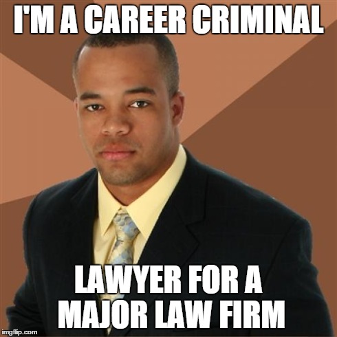 Successful Black Man Meme | I'M A CAREER CRIMINAL LAWYER FOR A MAJOR LAW FIRM | image tagged in memes,successful black man | made w/ Imgflip meme maker