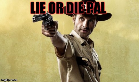 Rick Grimes Meme | LIE OR DIE PAL | image tagged in memes,rick grimes | made w/ Imgflip meme maker