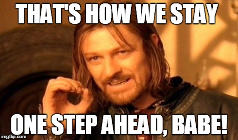 One Does Not Simply Meme | THAT'S HOW WE STAY ONE STEP AHEAD, BABE! | image tagged in memes,one does not simply | made w/ Imgflip meme maker