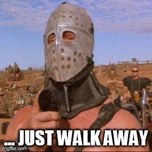 ... JUST WALK AWAY | image tagged in humongous | made w/ Imgflip meme maker