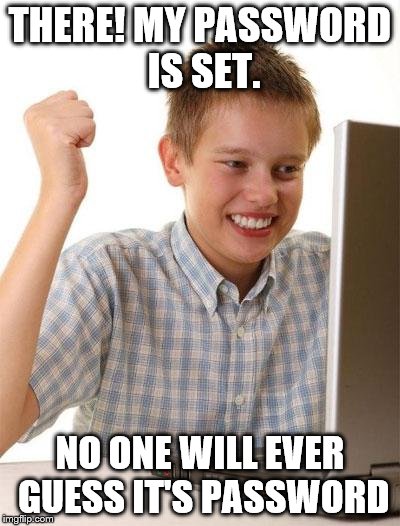 First Day On The Internet Kid Meme | THERE! MY PASSWORD IS SET. NO ONE WILL EVER GUESS IT'S PASSWORD | image tagged in memes,first day on the internet kid | made w/ Imgflip meme maker