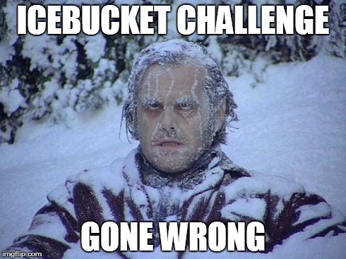 Jack Nicholson The Shining Snow Meme | ICEBUCKET CHALLENGE GONE WRONG | image tagged in memes,jack nicholson the shining snow | made w/ Imgflip meme maker