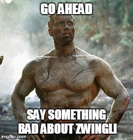 Predator | GO AHEAD SAY SOMETHING BAD ABOUT ZWINGLI | image tagged in memes,predator | made w/ Imgflip meme maker