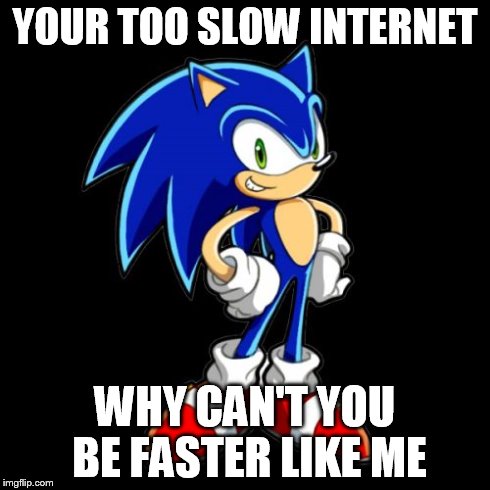You're Too Slow Sonic Meme | YOUR TOO SLOW INTERNET WHY CAN'T YOU BE FASTER LIKE ME | image tagged in memes,youre too slow sonic | made w/ Imgflip meme maker