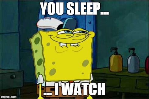 Don't You Squidward Meme | YOU SLEEP... ... I WATCH | image tagged in memes,dont you squidward | made w/ Imgflip meme maker
