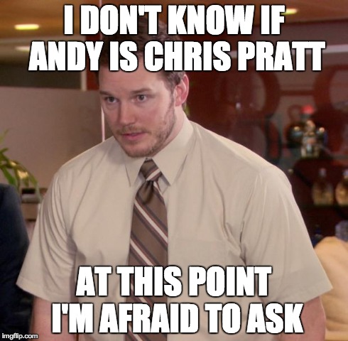Afraid To Ask Andy Meme | I DON'T KNOW IF ANDY IS CHRIS PRATT AT THIS POINT I'M AFRAID TO ASK | image tagged in memes,afraid to ask andy | made w/ Imgflip meme maker
