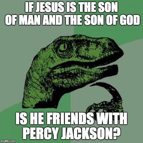 Philosoraptor | IF JESUS IS THE SON OF MAN AND THE SON OF GOD IS HE FRIENDS WITH PERCY JACKSON? | image tagged in memes,philosoraptor | made w/ Imgflip meme maker