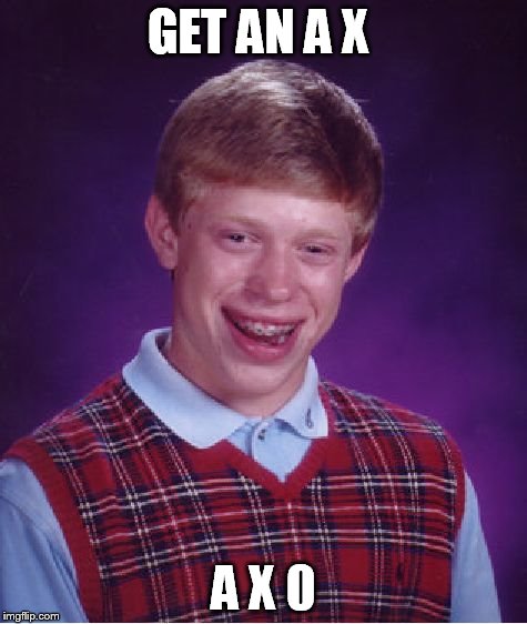 Bad Luck Brian Meme | GET AN A X A X 0 | image tagged in memes,bad luck brian | made w/ Imgflip meme maker