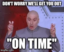 My boss | DON'T WORRY WE'LL GET YOU OUT "ON TIME" | image tagged in memes,dr evil laser | made w/ Imgflip meme maker