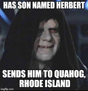Sidious Error Meme | HAS SON NAMED HERBERT SENDS HIM TO QUAHOG, RHODE ISLAND | image tagged in memes,sidious error | made w/ Imgflip meme maker