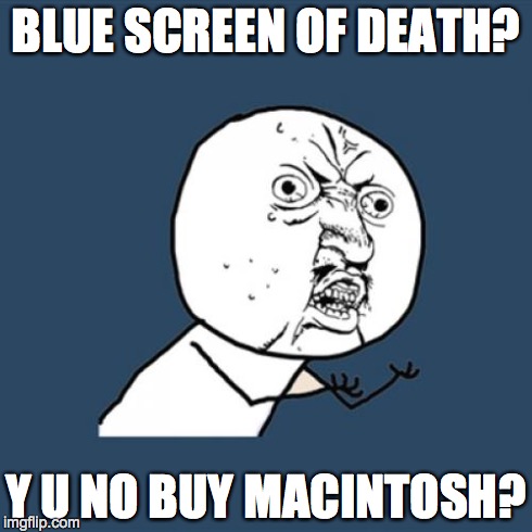 Y U No | BLUE SCREEN OF DEATH? Y U NO BUY MACINTOSH? | image tagged in memes,y u no | made w/ Imgflip meme maker