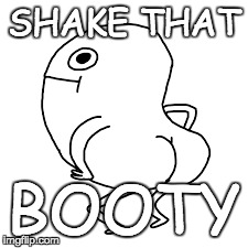SHAKE THAT BOOTY | image tagged in shake | made w/ Imgflip meme maker